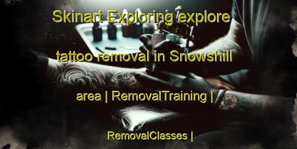 Skinart Exploring explore tattoo removal in Snowshill area | RemovalTraining | RemovalClasses | SkinartTraining-United Kingdom
